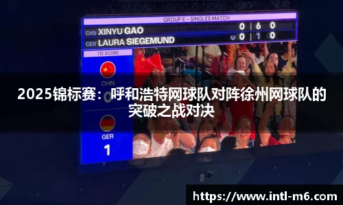 2025锦标赛：呼和浩特网球队对阵徐州网球队的突破之战对决