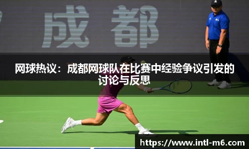 网球热议：成都网球队在比赛中经验争议引发的讨论与反思