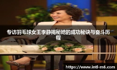 专访羽毛球女王李静揭秘她的成功秘诀与奋斗历程
