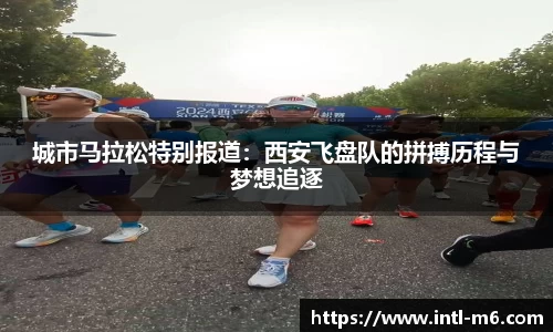 城市马拉松特别报道：西安飞盘队的拼搏历程与梦想追逐
